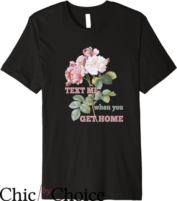 Text Me When You Get Home T-Shirt Floral T-Shirt Trending