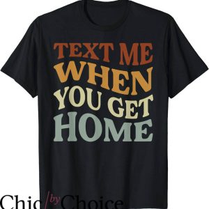 Text Me When You Get Home T-Shirt Funny Irony Saying Tee