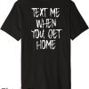 Text Me When You Get Home T-Shirt Horror Texing Trending