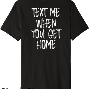Text Me When You Get Home T-Shirt Horror Texing Trending