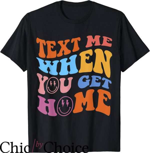 Text Me When You Get Home T-Shirt Text Trendy Tee Shirt