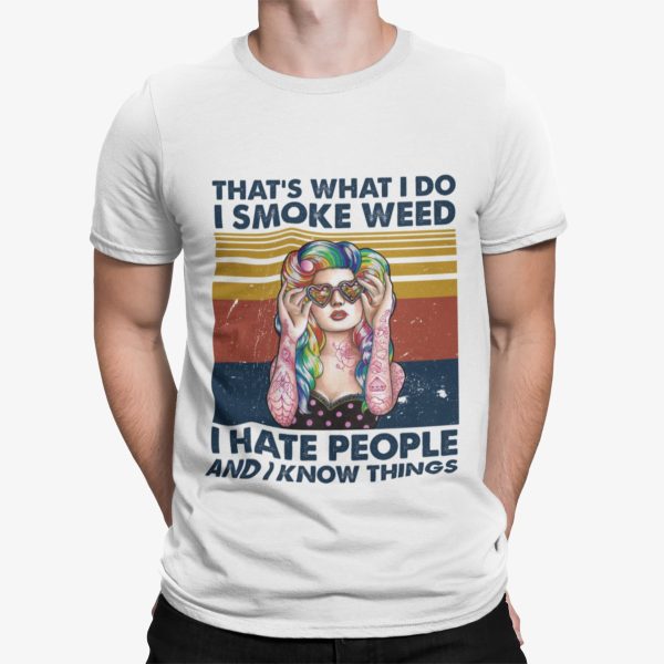 That’s What I Do I Smoke Weed I Hate People And I Know Things Shirt