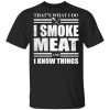 That’s what I do I smoke meat and I know things shirt
