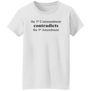 The 1st Commandment Contradict The 1st Amendment Shirt