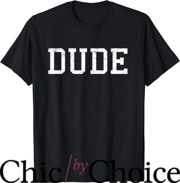 The Dude T-Shirt That Says Dude T-Shirt Movie