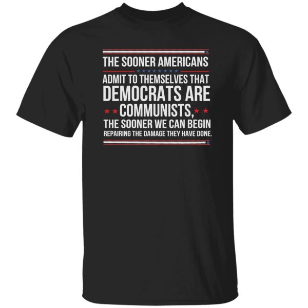 The Sooner Americans Admit To Themselves That Democrats Shirt