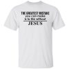 The greatest mistake you can make is to die without Jesus shirt