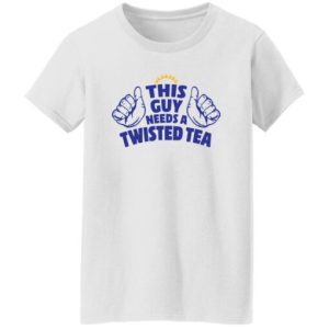 This Guy Needs A Twisted Tea Shirt
