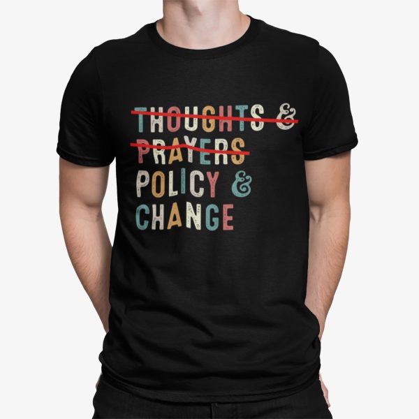 Thoughts And Prayers Policy And Change Shirt