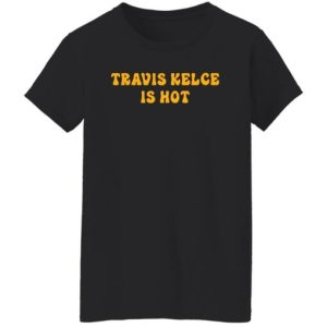 Travis Kelce is hot shirt