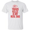 Travis Kelce is my real dad shirt