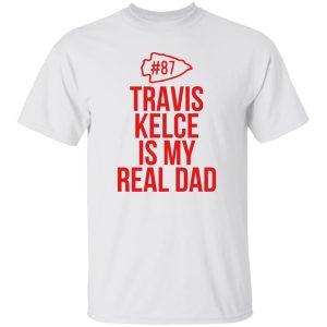 Travis Kelce is my real dad shirt