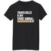 Travis Kelce is my spirit animal kc87 shirt