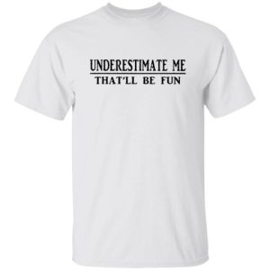 Underestimate me that’ll be fun sweatshirt