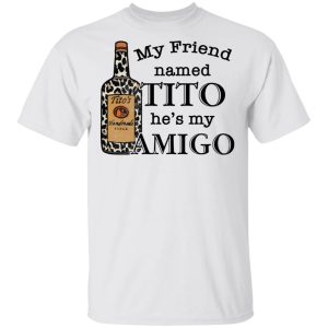 Vodka my friend named tito he’s my amigo shirt