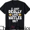 Waffle House T-Shirt I Just Really Love Waffles Cute Waffle