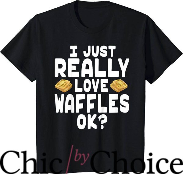 Waffle House T-Shirt I Just Really Love Waffles Cute Waffle