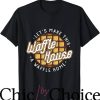 Waffle House T-Shirt Lets Make This Waffle Houses Trending