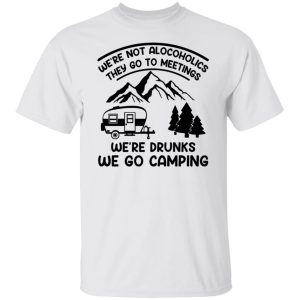 We’re not alcoholics they go to meetings shirt