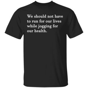 We should not have to run for our lives shirt