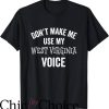 West Virginia T-Shirt Dont Make Me Use My West Virginia Voice