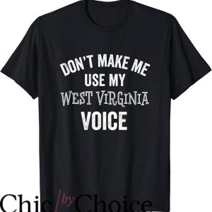 West Virginia T-Shirt Dont Make Me Use My West Virginia Voice