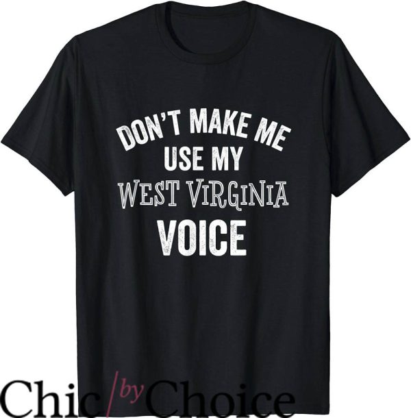 West Virginia T-Shirt Dont Make Me Use My West Virginia Voice