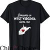 West Virginia T-Shirt Someone In West Virginia Loves Me