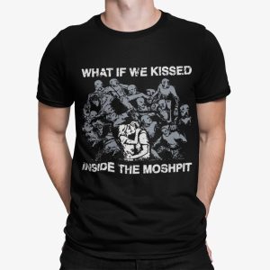 What If We Kissed Inside The Moshpit Shirt