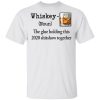 Whiskey the glue holding this 2020 shitshow together shirt