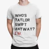 Who’s Taylor Swift Anyway Ew Shirt