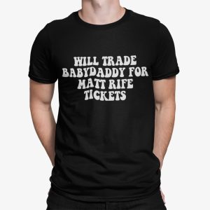 Will Trade Babydaddy For Matt Rife Tickets Shirt
