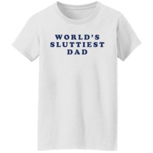 World’s sluttiest dad shirt