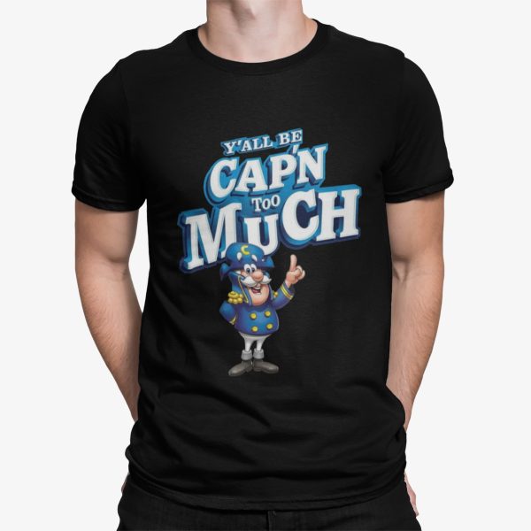 Y’all Be Cap’n Too Much Shirt