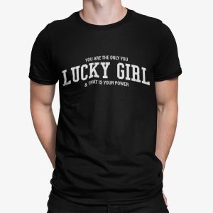 You Are The Only You Lucky Girl And That Is Your Power Shirt