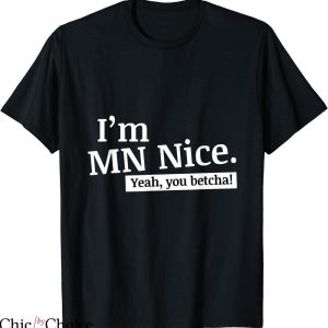 You Betcha T-shirt I’m Mn Nice Yeah You Betcha T-shirt