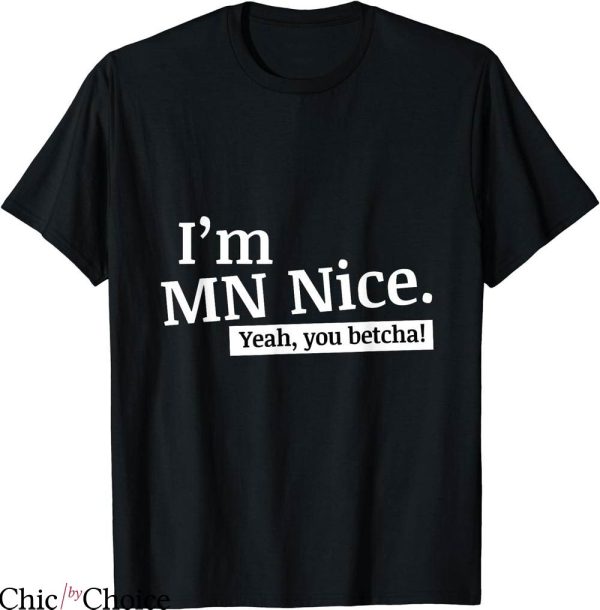 You Betcha T-shirt I’m Mn Nice Yeah You Betcha T-shirt