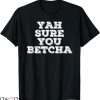 You Betcha T-shirt Yah Sure T-shirt