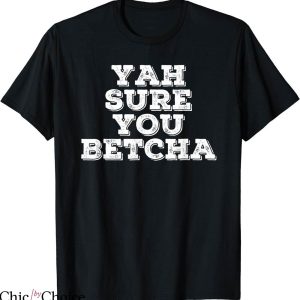 You Betcha T-shirt Yah Sure T-shirt
