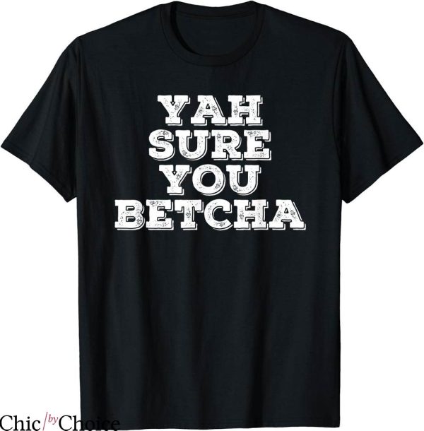 You Betcha T-shirt Yah Sure T-shirt