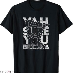 You Betcha T-shirt Yah Sure You Betcha T-shirt