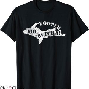 You Betcha T-shirt Yooper You Betcha T-shirt