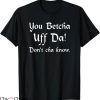 You Betcha T-shirt You Betcha Uff Da Dont Cha Know T-shirt