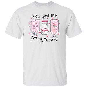You Give Me Tachycardia shirt