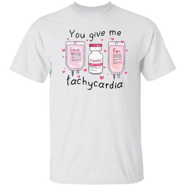 You Give Me Tachycardia shirt