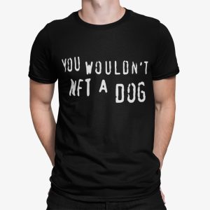 You Wouldn’t Nft A Dog Shirt