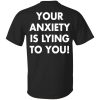 Your anxiety is lying to you shirt