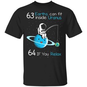 63 Earths Can Fit Inside Uranus 64 If You Relax T-Shirts, Hoodies, Sweater 63 Earths Can Fit Inside Uranus 64 If You Relax T-Shirts, Hoodies, Sweater