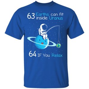 63 Earths Can Fit Inside Uranus 64 If You Relax T-Shirts, Hoodies, Sweater 3 63 Earths Can Fit Inside Uranus 64 If You Relax T Shirts Hoodies Sweater 12