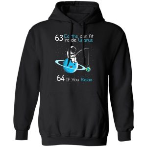 63 Earths Can Fit Inside Uranus 64 If You Relax T-Shirts, Hoodies, Sweater 9 63 Earths Can Fit Inside Uranus 64 If You Relax T Shirts Hoodies Sweater 6